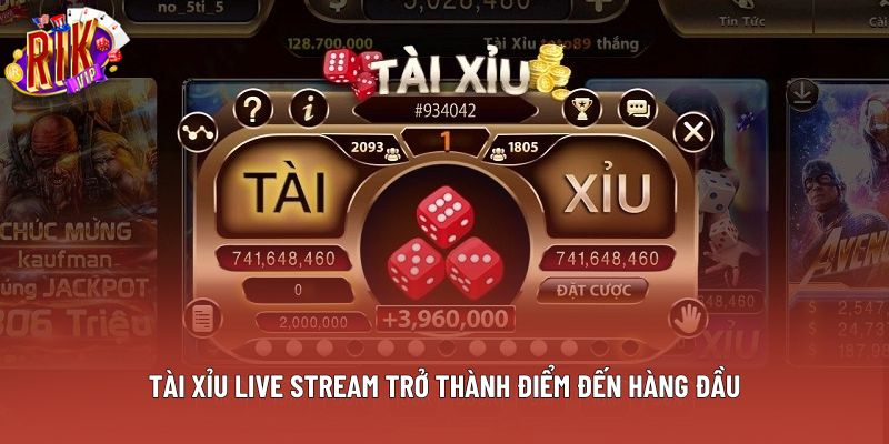 Tài xỉu live stream trở thành điểm đến hàng đầu