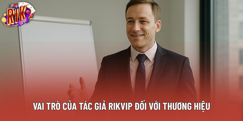 Vai trò của tác giả Rikvip đối với thương hiệu Vai trò của tác giả Rikvip đối với thương hiệu